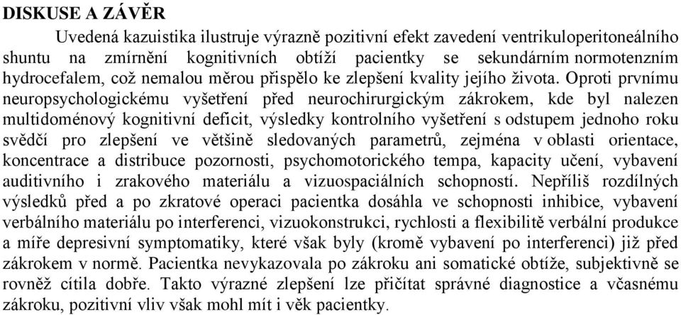 Oproti prvnímu neuropsychologickému vyšetření před neurochirurgickým zákrokem, kde byl nalezen multidoménový kognitivní deficit, výsledky kontrolního vyšetření s odstupem jednoho roku svědčí pro