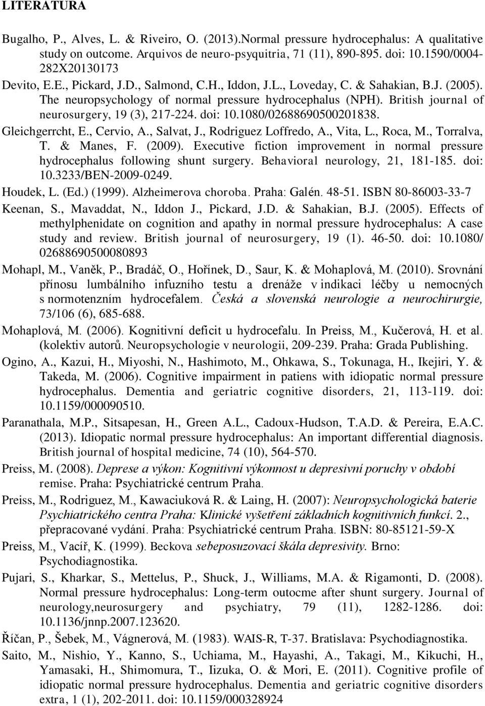 British journal of neurosurgery, 19 (3), 217-224. doi: 10.1080/02688690500201838. Gleichgerrcht, E., Cervio, A., Salvat, J., Rodriguez Loffredo, A., Vita, L., Roca, M., Torralva, T. & Manes, F.