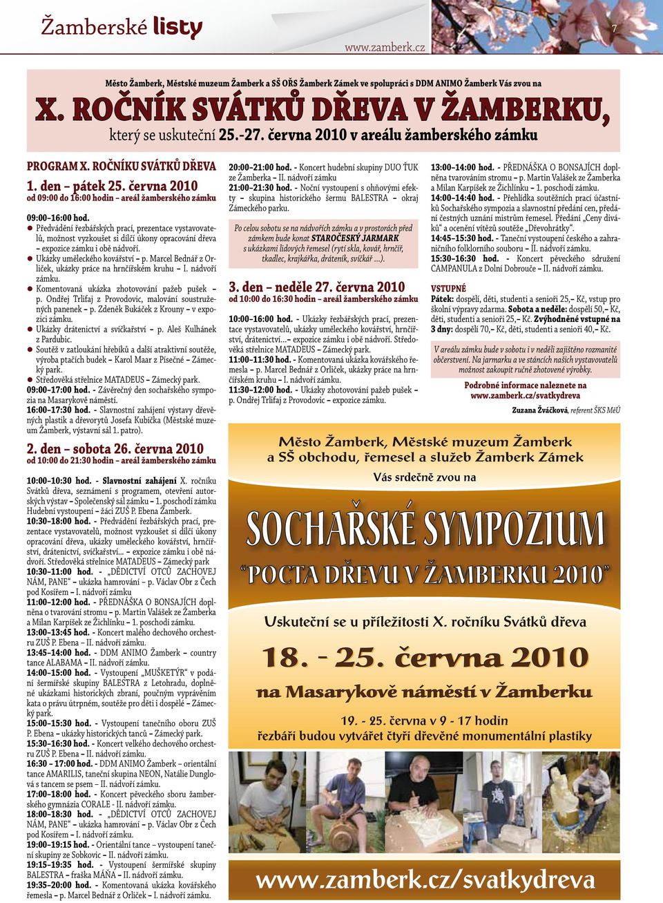 Předvádění řezbářských prací, prezentace vystavovatelů, možnost vyzkoušet si dílčí úkony opracování dřeva expozice zámku i obě nádvoří. Ukázky uměleckého kovářství p.