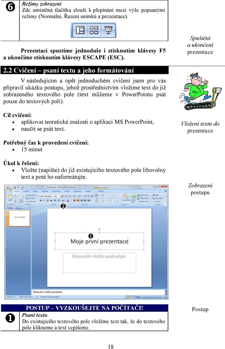 2 Cvičení psaní textu a jeho formátování V následujícím a opět jednoduchém cvičení jsem pro vás připravil ukázku postupu, jehoţ prostřednictvím vloţíme text do jiţ zobrazeného textového pole (text