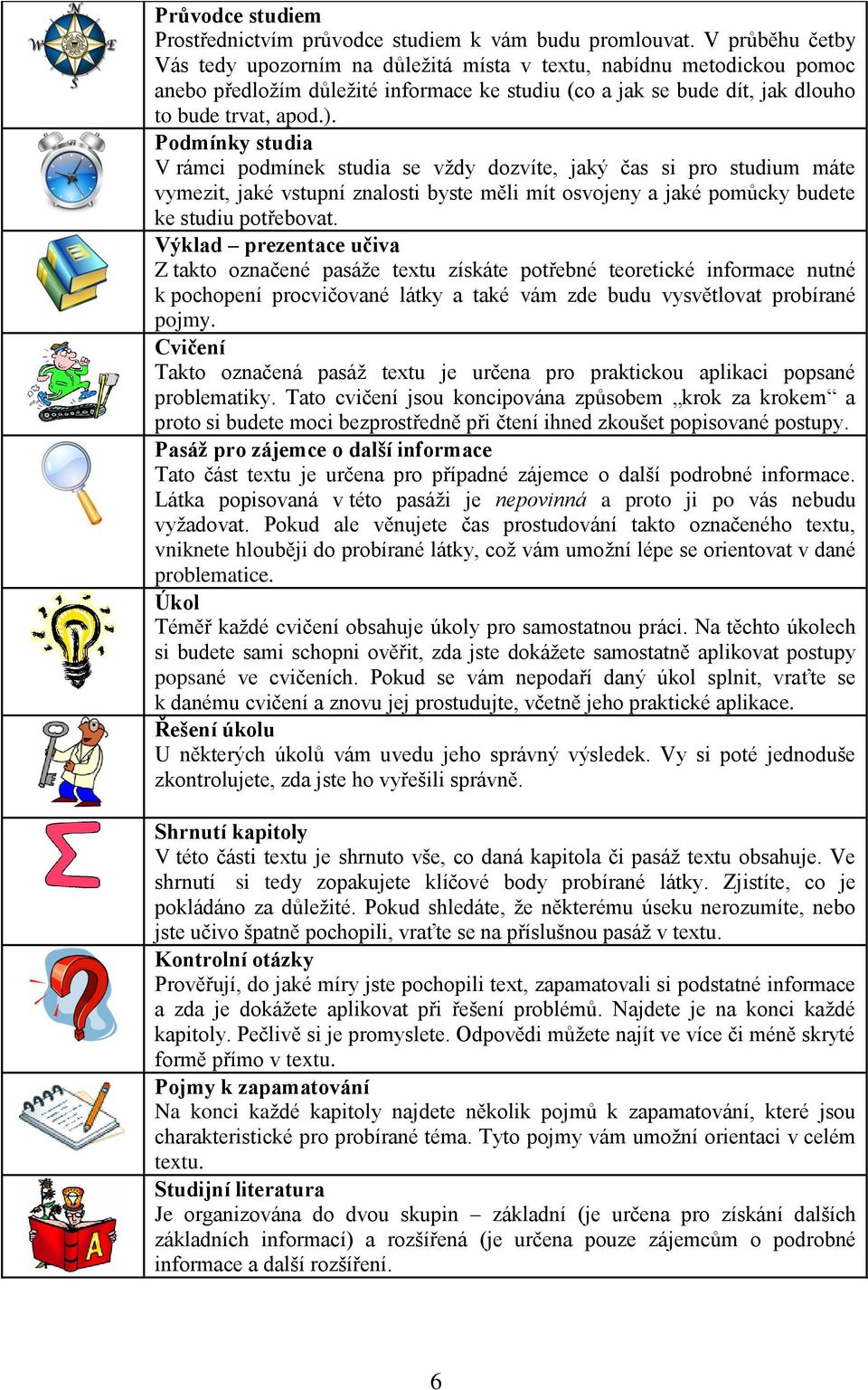 Podmínky studia V rámci podmínek studia se vţdy dozvíte, jaký čas si pro studium máte vymezit, jaké vstupní znalosti byste měli mít osvojeny a jaké pomůcky budete ke studiu potřebovat.