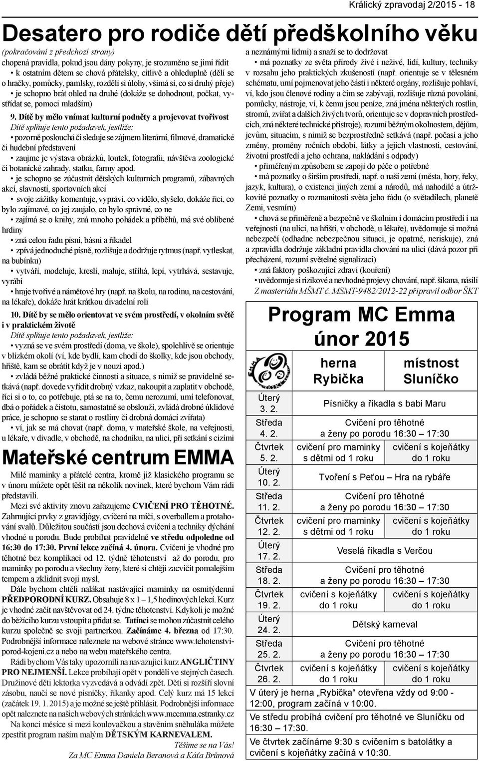 Důležitou součástí jsou dechová cvičení a techniky dýchání vhodné u porodu. Bude probíhat pravidelně ve středu odpoledne od 16:30 do 17:30. První lekce začíná 4. února.