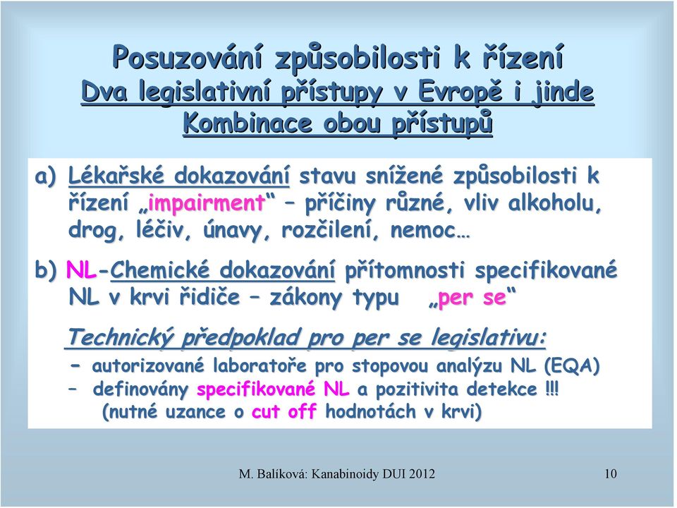 dokazování přítomnosti specifikované NL v krvi řidiče zákony typu per se Technický předpoklad p pro per se legislativu: - autorizované laboratoře e