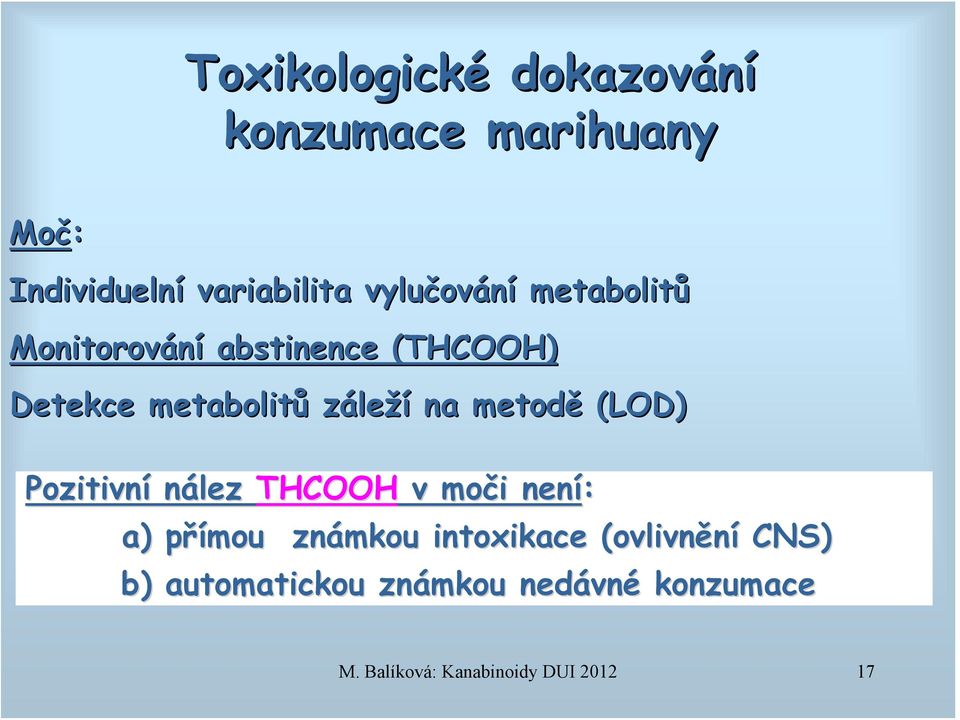 (LOD) Pozitivní nález THCOOH v moči i není: a) přímou p známkou intoxikace (ovlivnění