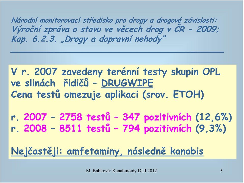 2007 zavedeny terénní testy skupin OPL ve slinách řidičů DRUGWIPE Cena testů omezuje aplikaci (srov.