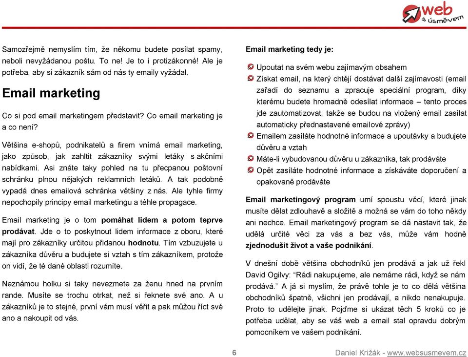 Většina e-shopů, podnikatelů a firem vnímá email marketing, jako způsob, jak zahltit zákazníky svými letáky s akčními nabídkami.