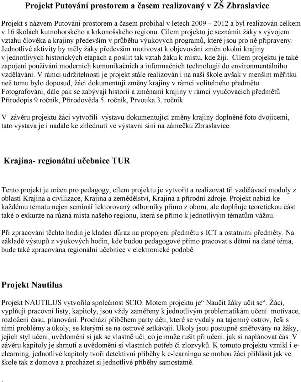 Jednotlivé aktivity by měly žáky především motivovat k objevování změn okolní krajiny v jednotlivých historických etapách a posílit tak vztah žáku k místu, kde žijí.