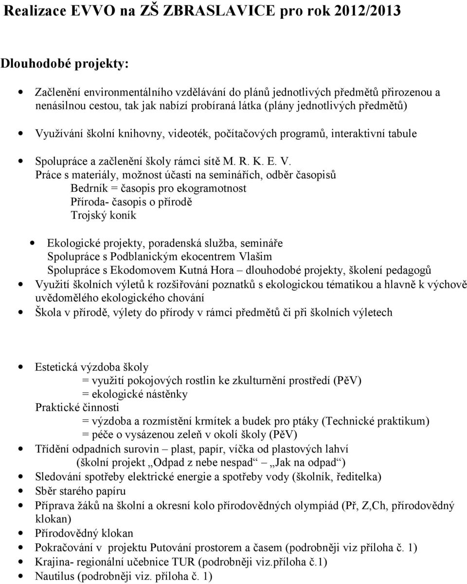 užívání školní knihovny, videoték, počítačových programů, interaktivní tabule Spolupráce a začlenění školy rámci sítě M. R. K. E. V.