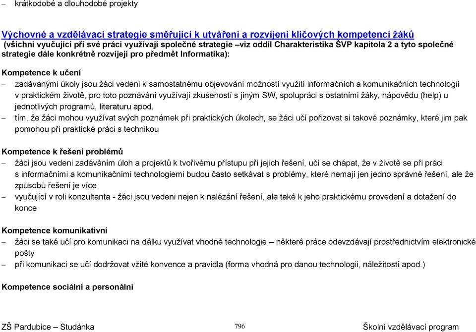 využití informačních a komunikačních technologií v praktickém životě, pro toto poznávání využívají zkušeností s jiným SW, spolupráci s ostatními žáky, nápovědu (help) u jednotlivých programů,