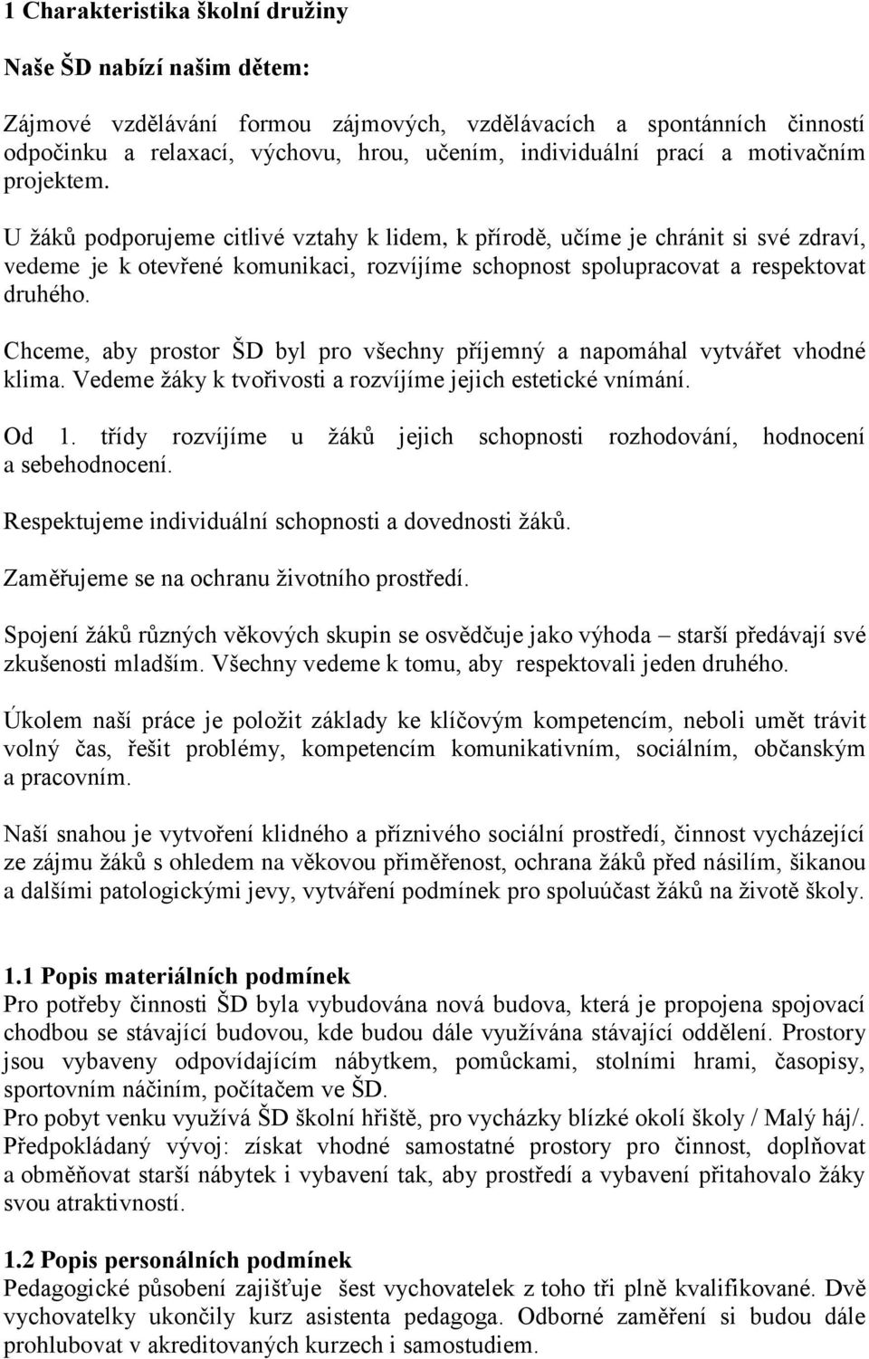 Chceme, aby prostor ŠD byl pro všechny příjemný a napomáhal vytvářet vhodné klima. Vedeme žáky k tvořivosti a rozvíjíme jejich estetické vnímání. Od 1.