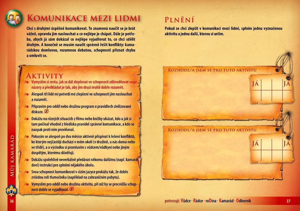 A konečně se musím naučit správně řešit konflikty: kamarádskou domluvou, rozumnou debatou, schopností přiznat chybu a omluvit se.