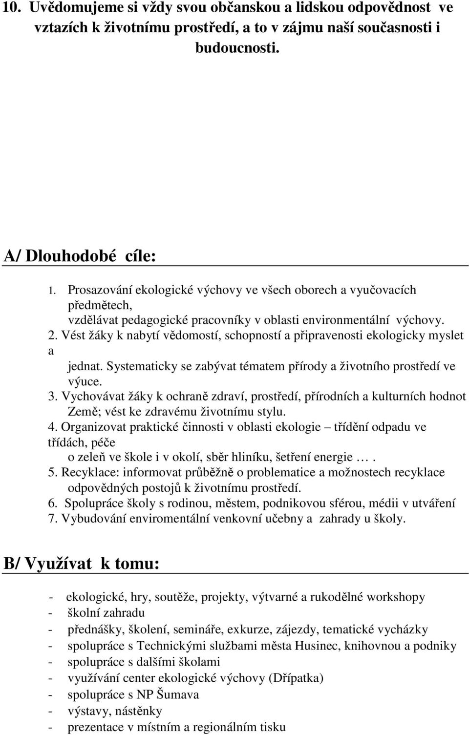 Vést žáky k nabytí vědomostí, schopností a připravenosti ekologicky myslet a jednat. Systematicky se zabývat tématem přírody a životního prostředí ve výuce. 3.