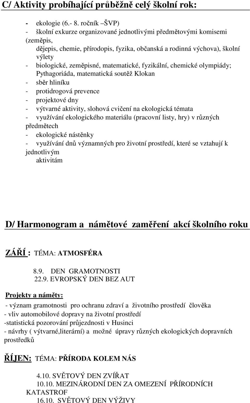 matematické, fyzikální, chemické olympiády; Pythagoriáda, matematická soutěž Klokan - sběr hliníku - protidrogová prevence - projektové dny - výtvarné aktivity, slohová cvičení na ekologická témata -