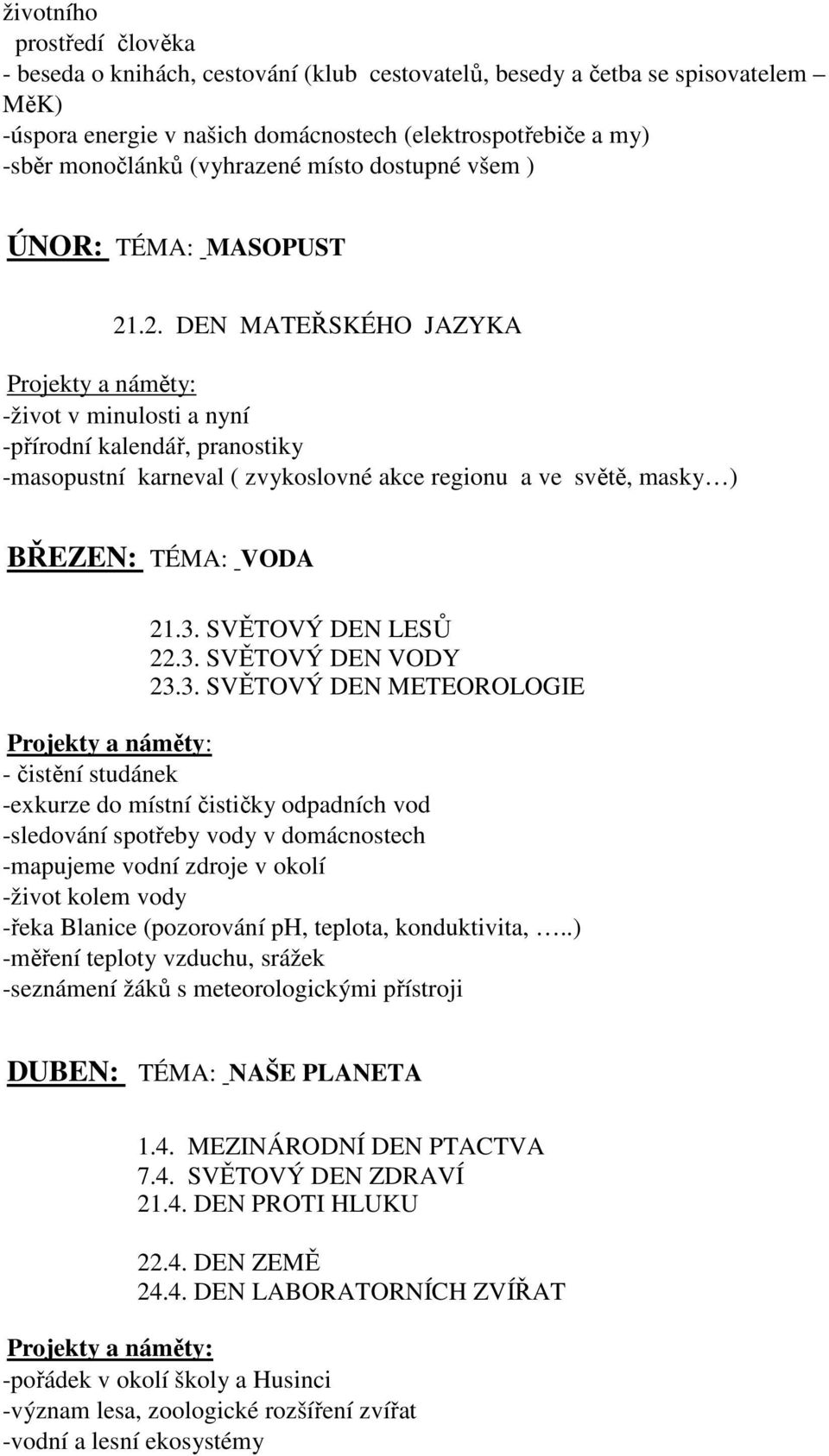 .2. DEN MATEŘSKÉHO JAZYKA -život v minulosti a nyní -přírodní kalendář, pranostiky -masopustní karneval ( zvykoslovné akce regionu a ve světě, masky ) BŘEZEN: TÉMA: VODA 21.3. SVĚTOVÝ DEN LESŮ 22.3. SVĚTOVÝ DEN VODY 23.