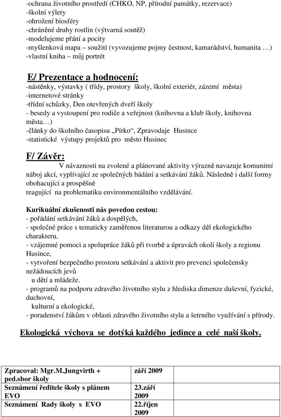 stránky -třídní schůzky, Den otevřených dveří školy - besedy a vystoupení pro rodiče a veřejnost (knihovna a klub školy, knihovna města ) -články do školního časopisu Pírko, Zpravodaje Husince