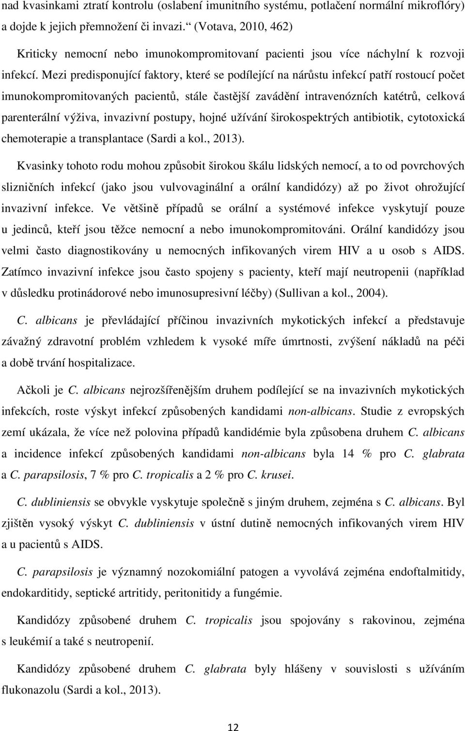 Mezi predisponující faktory, které se podílející na nárůstu infekcí patří rostoucí počet imunokompromitovaných pacientů, stále častější zavádění intravenózních katétrů, celková parenterální výživa,