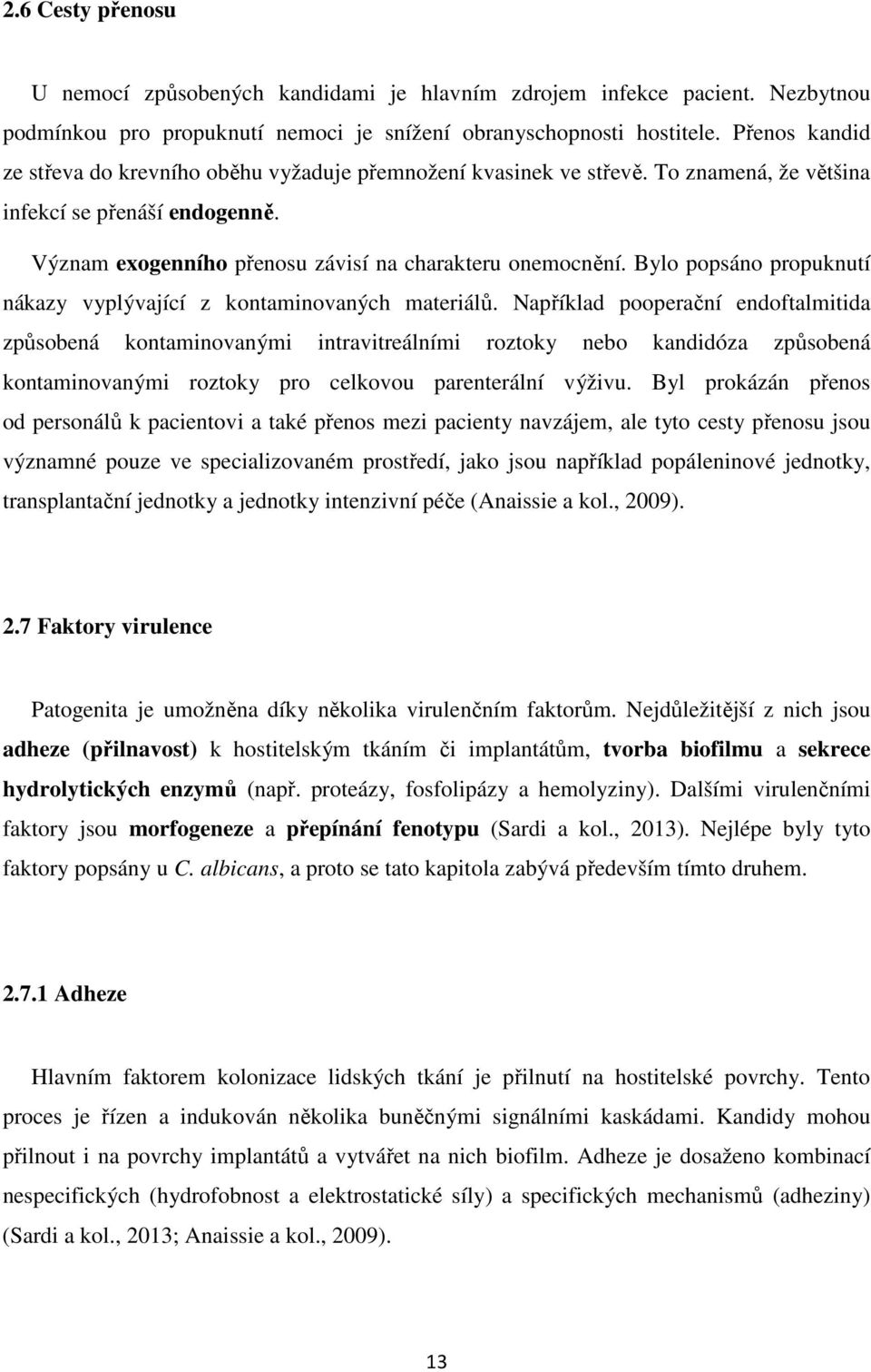 Bylo popsáno propuknutí nákazy vyplývající z kontaminovaných materiálů.