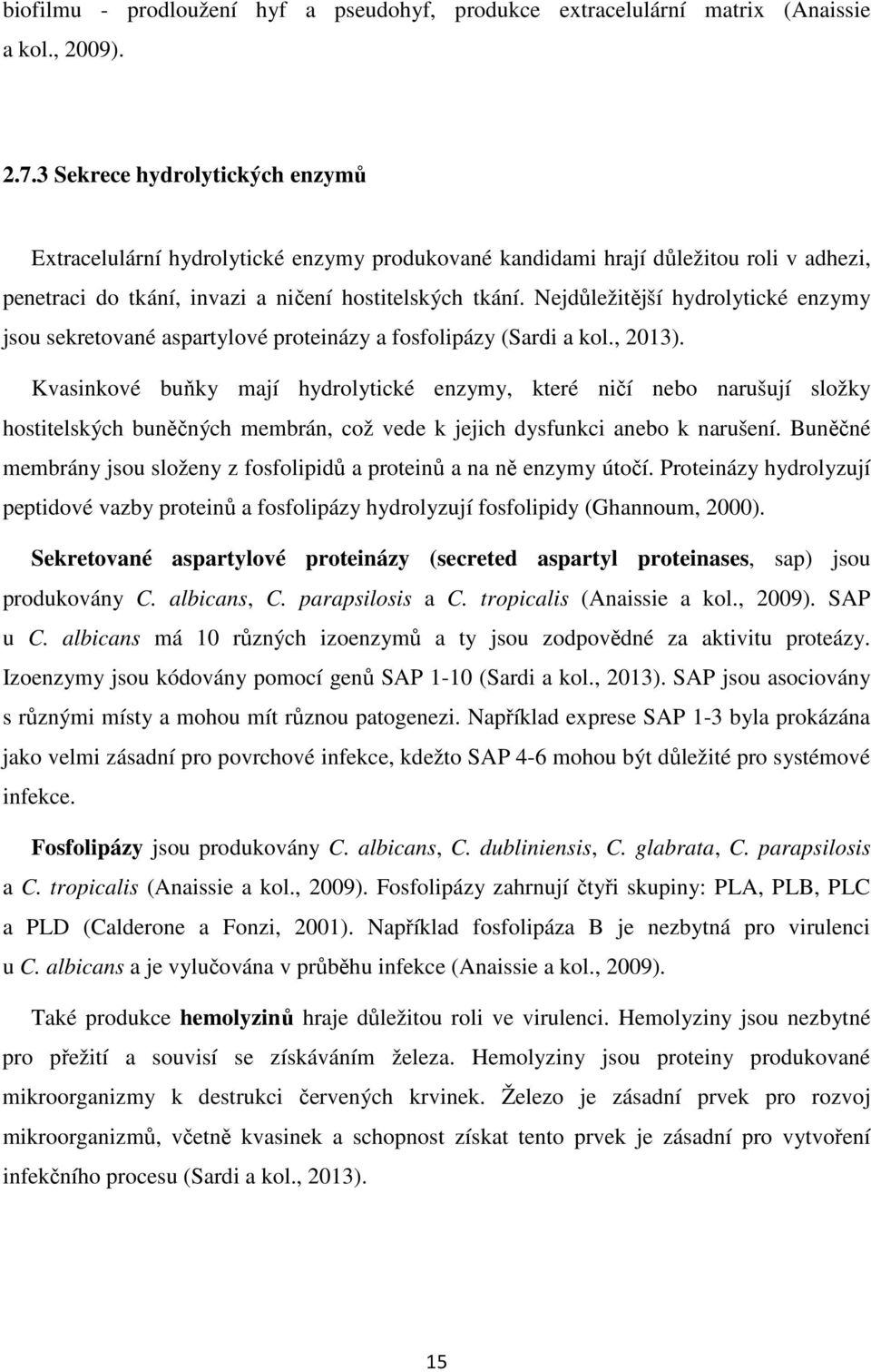 Nejdůležitější hydrolytické enzymy jsou sekretované aspartylové proteinázy a fosfolipázy (Sardi a kol., 2013).