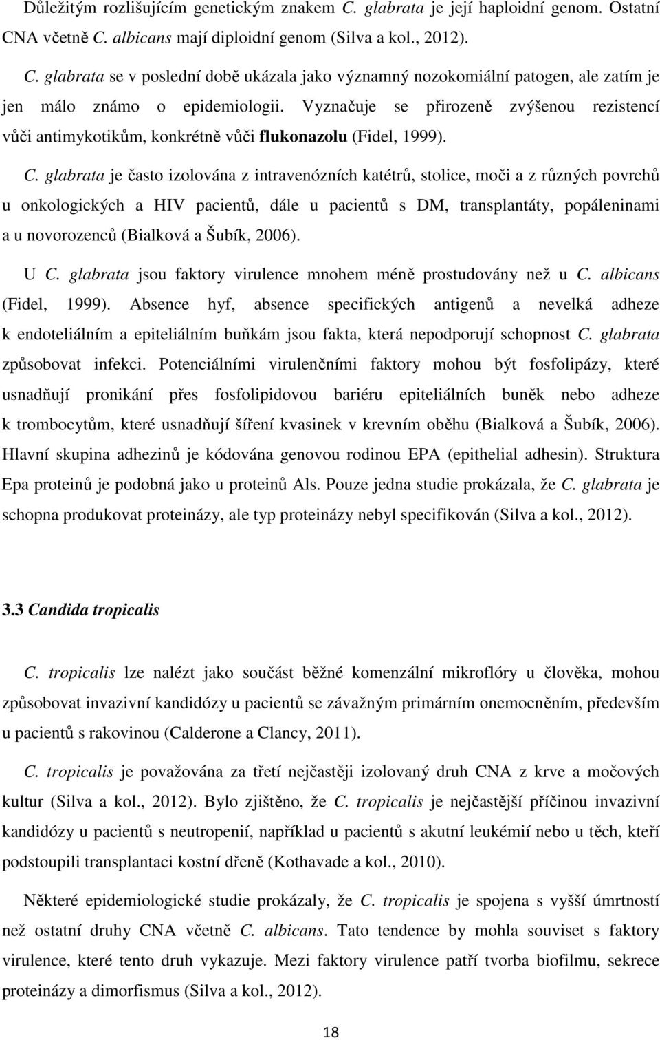 glabrata je často izolována z intravenózních katétrů, stolice, moči a z různých povrchů u onkologických a HIV pacientů, dále u pacientů s DM, transplantáty, popáleninami a u novorozenců (Bialková a
