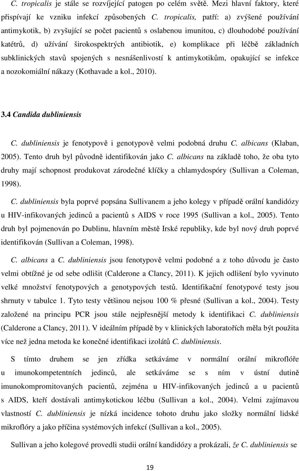 léčbě základních subklinických stavů spojených s nesnášenlivostí k antimykotikům, opakující se infekce a nozokomiální nákazy (Kothavade a kol., 2010). 3.4 Candida dubliniensis C.