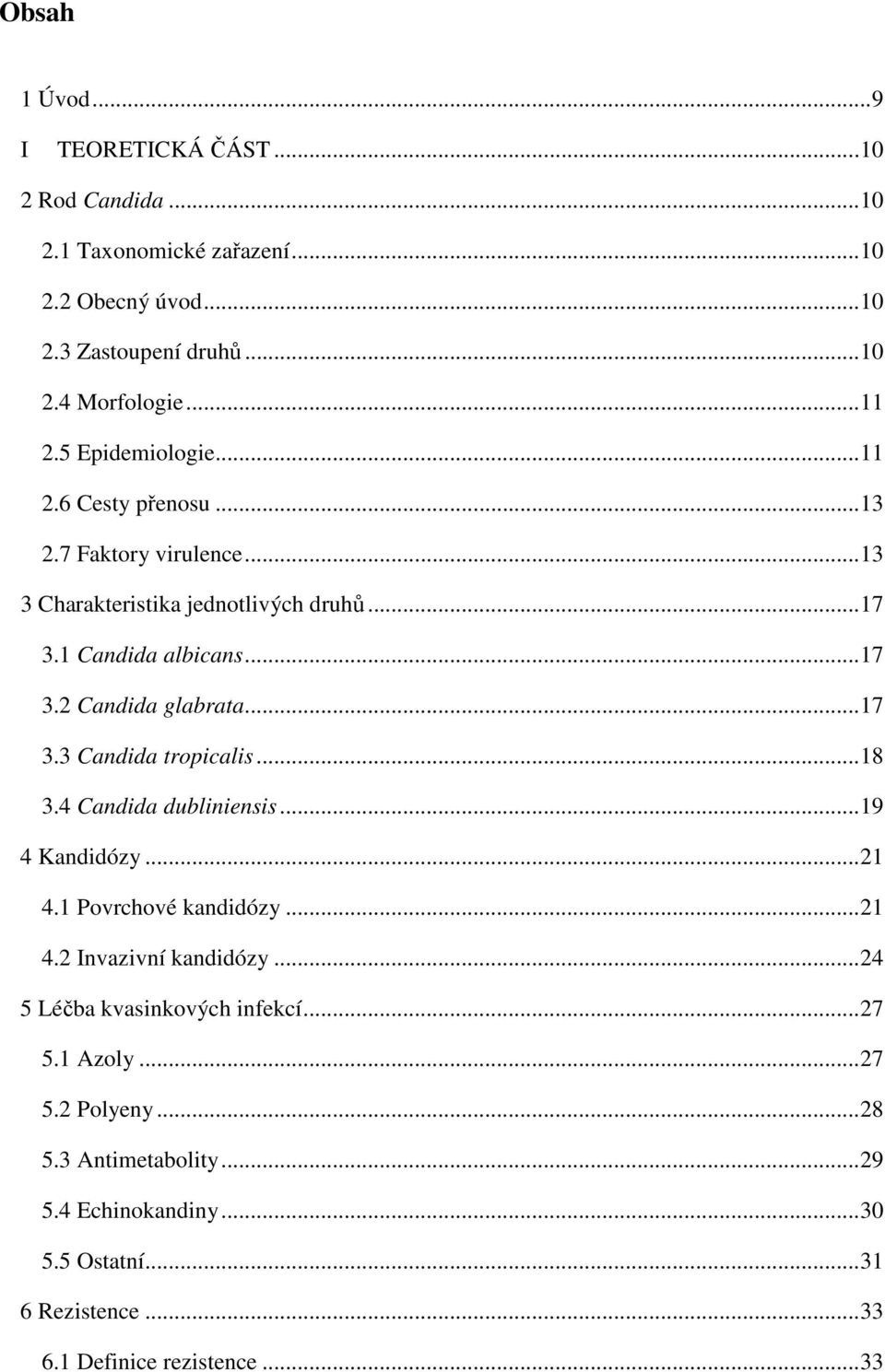 .. 17 3.3 Candida tropicalis... 18 3.4 Candida dubliniensis... 19 4 Kandidózy... 21 4.1 Povrchové kandidózy... 21 4.2 Invazivní kandidózy.