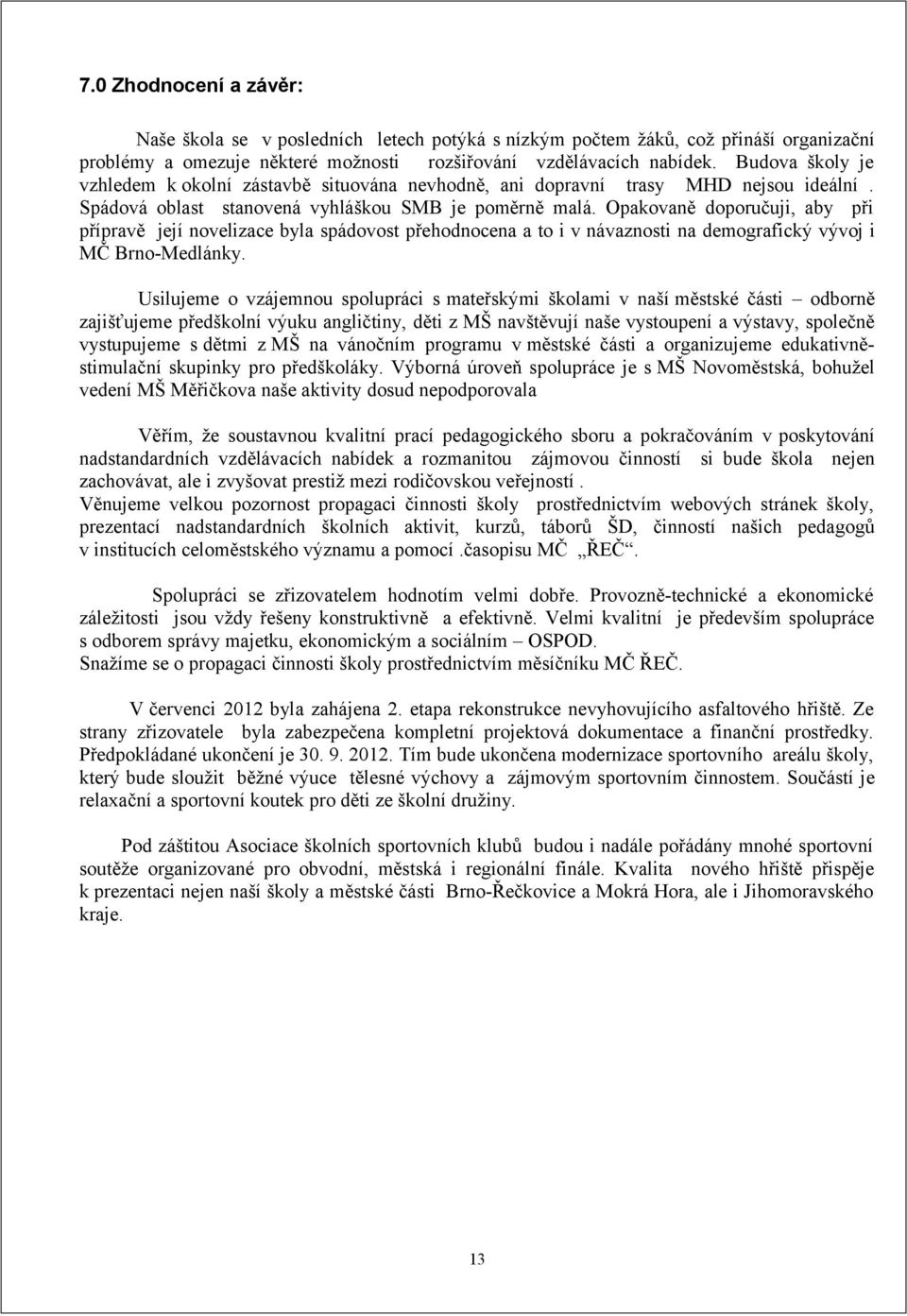 Opakovaně doporučuji, aby při přípravě její novelizace byla spádovost přehodnocena a to i v návaznosti na demografický vývoj i MČ Brno-Medlánky.