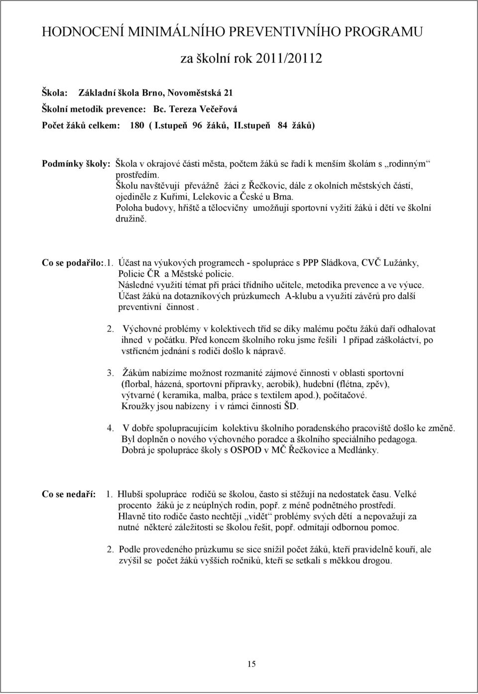 Školu navštěvují převážně žáci z Řečkovic, dále z okolních městských částí, ojediněle z Kuřimi, Lelekovic a České u Brna.