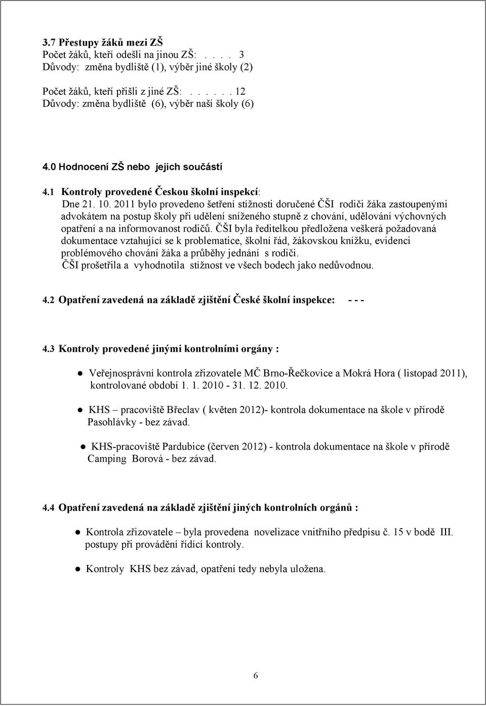 2011 bylo provedeno šetření stížnosti doručené ČŠI rodiči žáka zastoupenými advokátem na postup školy při udělení sníženého stupně z chování, udělování výchovných opatření a na informovanost rodičů.