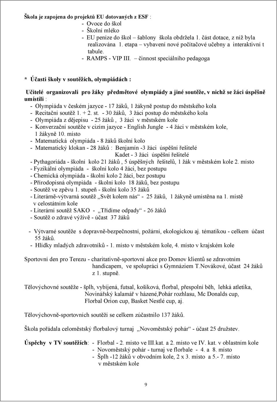 činnost speciálního pedagoga * Účasti školy v soutěžích, olympiádách : Učitelé organizovali pro žáky předmětové olympiády a jiné soutěže, v nichž se žáci úspěšně umístili : - Olympiáda v českém