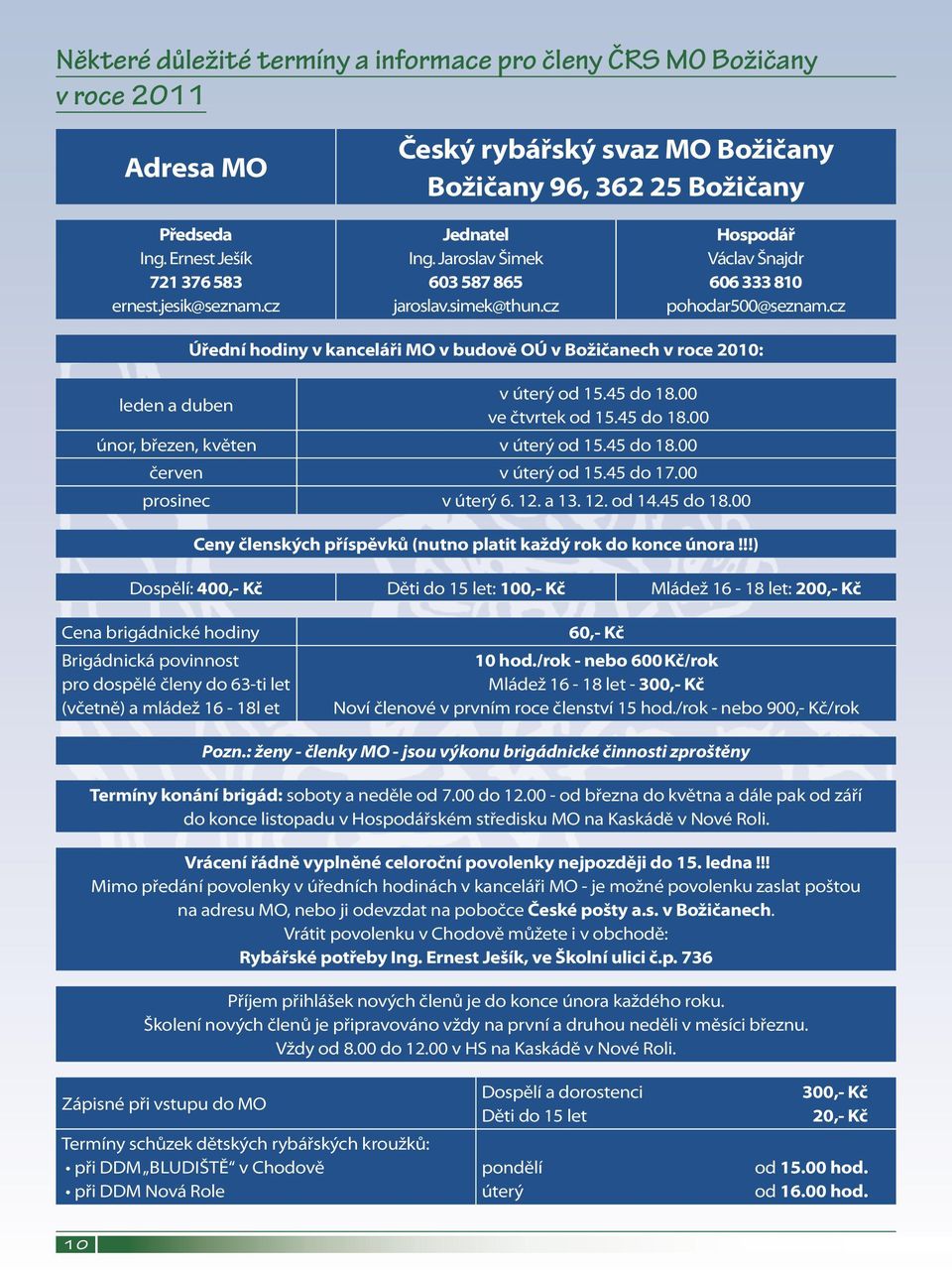 cz leden a duben Úřední hodiny v kanceláři MO v budově OÚ v Božičanech v roce 2010: v úterý od 15.45 do 18.00 ve čtvrtek od 15.45 do 18.00 únor, březen, květen v úterý od 15.45 do 18.00 červen v úterý od 15.