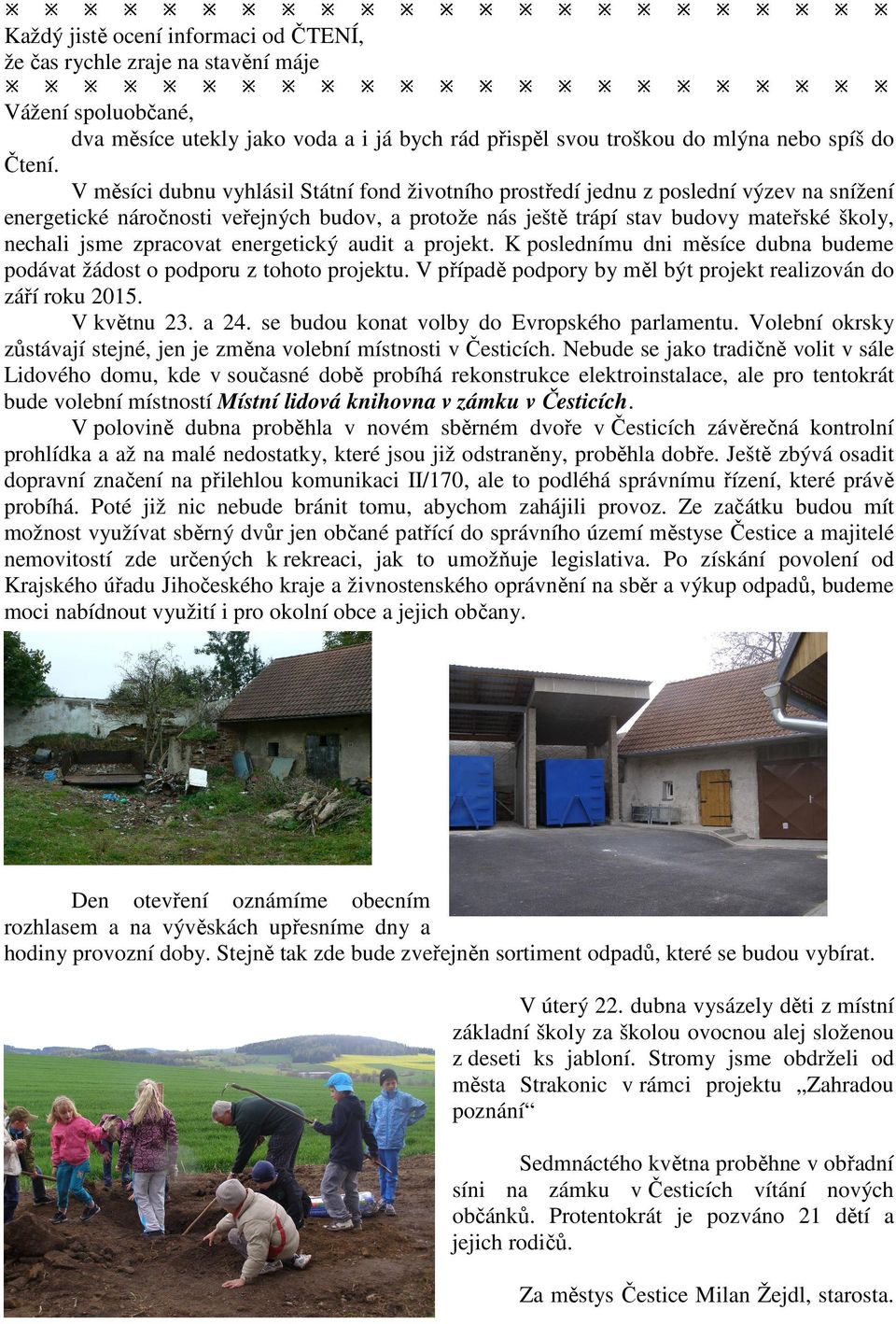 zpracovat energetický audit a projekt. K poslednímu dni měsíce dubna budeme podávat žádost o podporu z tohoto projektu. V případě podpory by měl být projekt realizován do září roku 2015. V květnu 23.