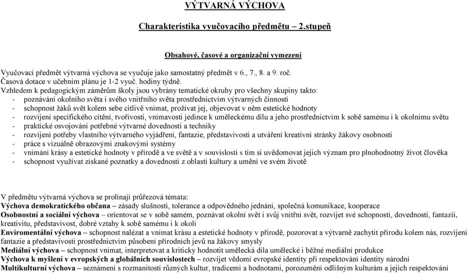 Vzhledem k pedagogickým záměrům školy jsou vybrány tematické okruhy pro všechny skupiny takto: - poznávání okolního světa i svého vnitřního světa prostřednictvím výtvarných činností - schopnost žáků