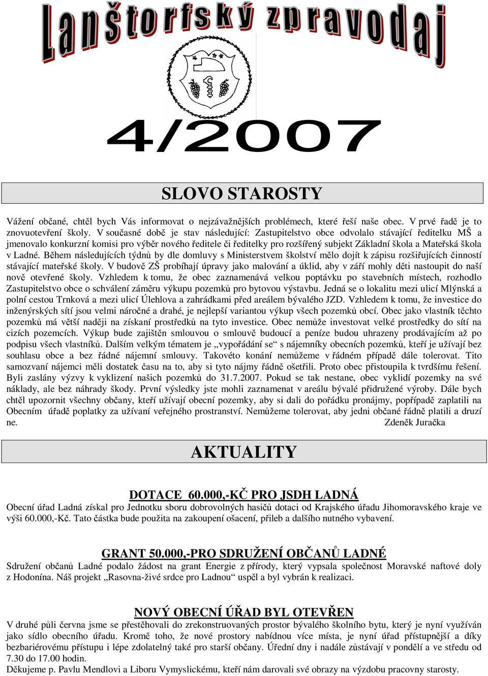 škola v Ladné. Bhem následujících týdn by dle domluvy s Ministerstvem školství mlo dojít k zápisu rozšiujících inností stávající mateské školy.