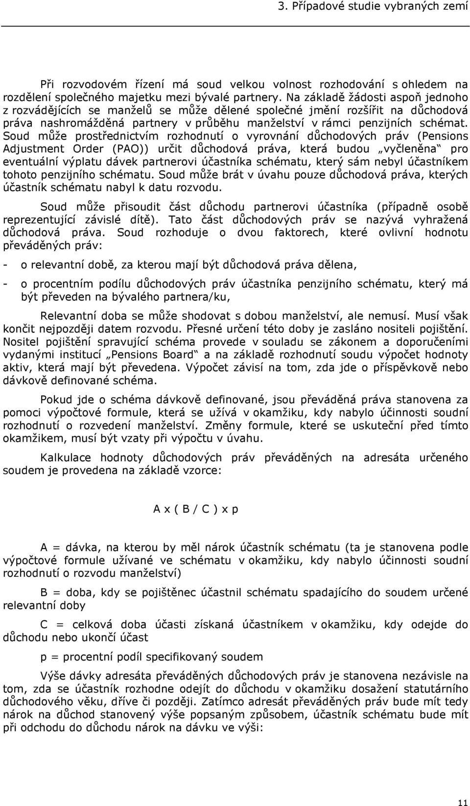 Soud může prostřednictvím rozhodnutí o vyrovnání důchodových práv (Pensions Adjustment Order (PAO)) určit důchodová práva, která budou vyčleněna pro eventuální výplatu dávek partnerovi účastníka