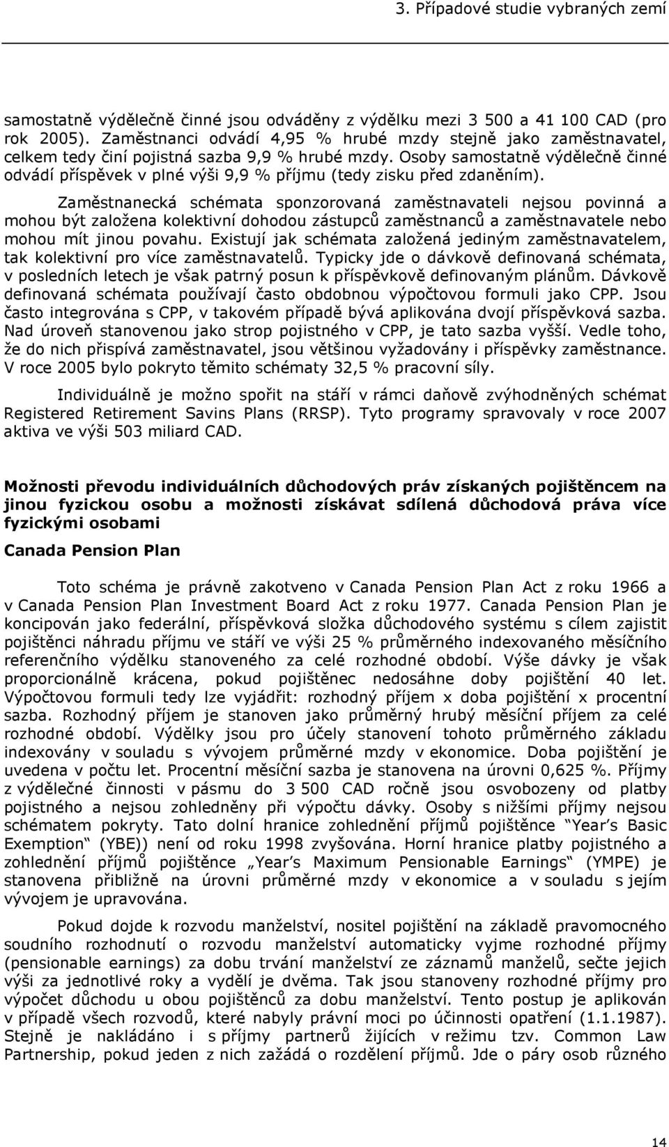 Osoby samostatně výdělečně činné odvádí příspěvek v plné výši 9,9 % příjmu (tedy zisku před zdaněním).