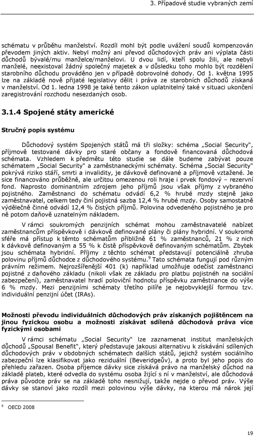 U dvou lidí, kteří spolu žili, ale nebyli manželé, neexistoval žádný společný majetek a v důsledku toho mohlo být rozdělení starobního důchodu prováděno jen v případě dobrovolné dohody. Od 1.