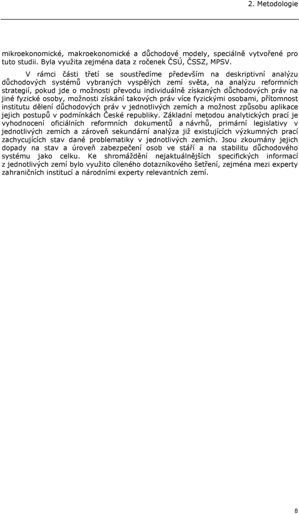 získaných důchodových práv na jiné fyzické osoby, možnosti získání takových práv více fyzickými osobami, přítomnost institutu dělení důchodových práv v jednotlivých zemích a možnost způsobu aplikace