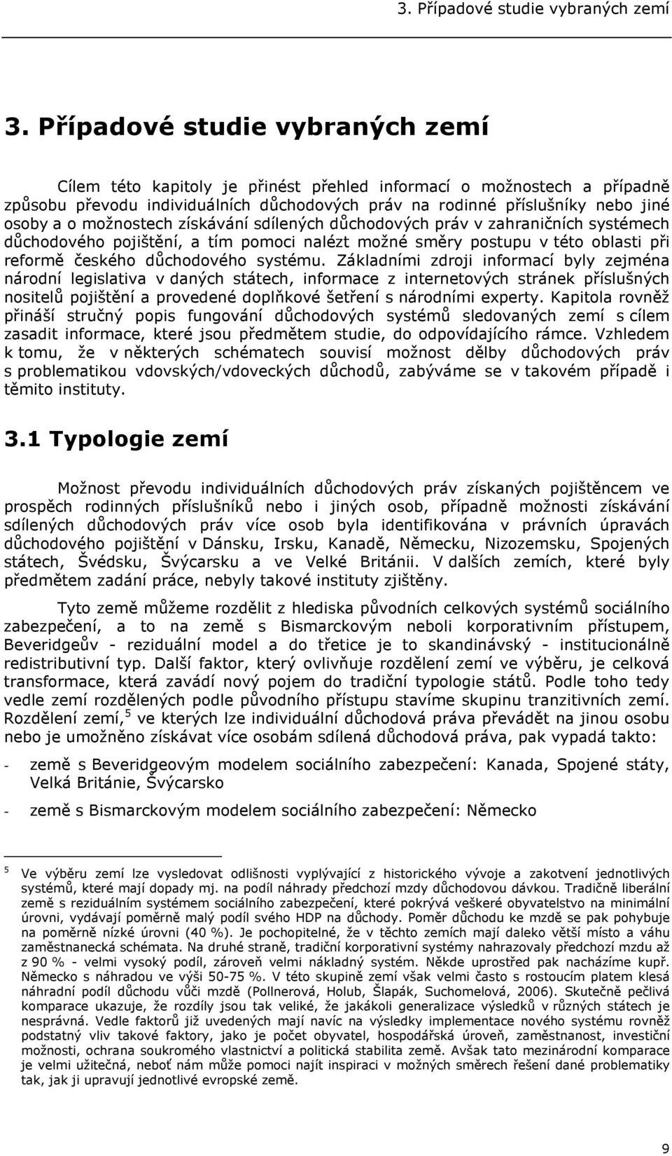 možnostech získávání sdílených důchodových práv v zahraničních systémech důchodového pojištění, a tím pomoci nalézt možné směry postupu v této oblasti při reformě českého důchodového systému.