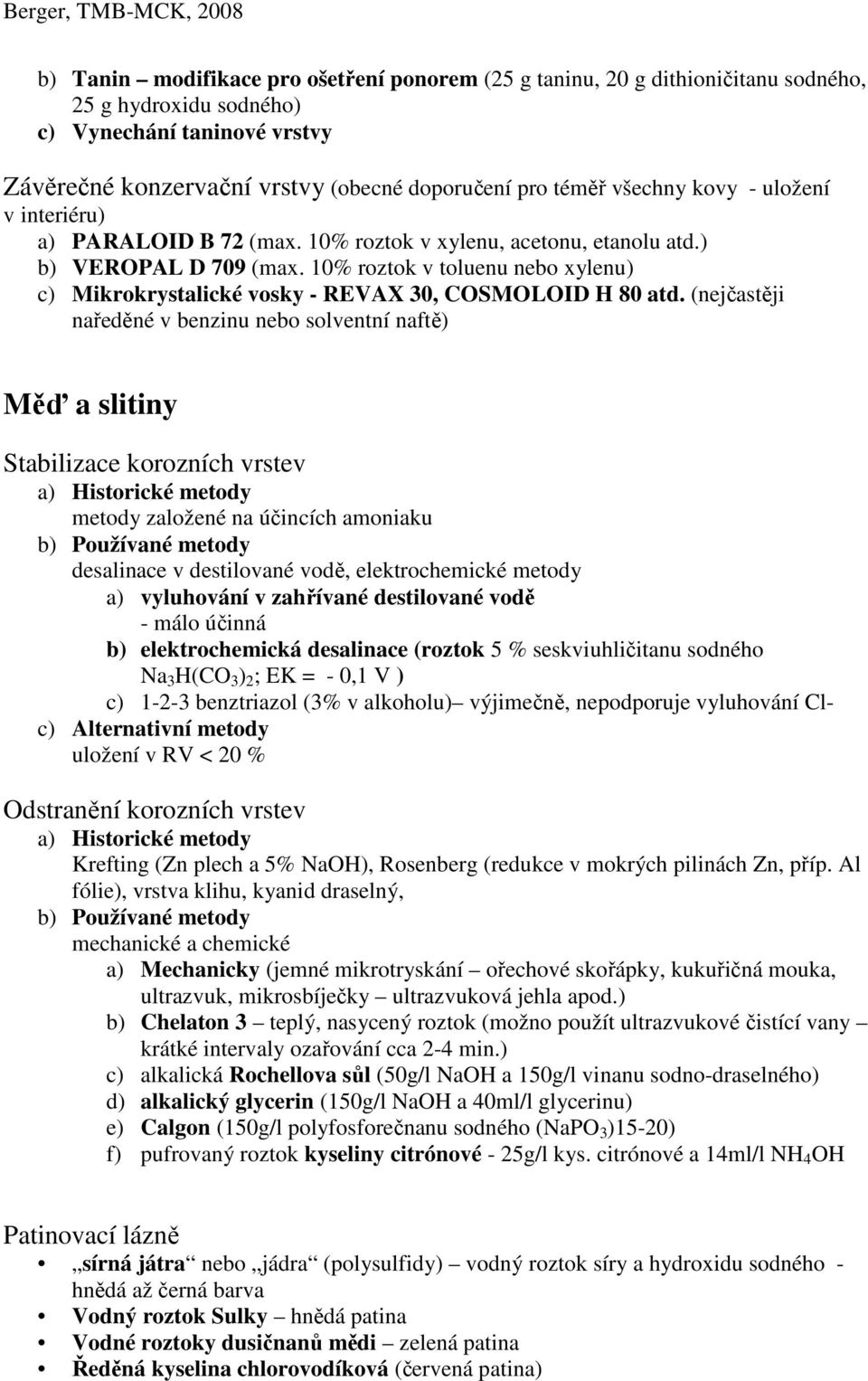 10% roztok v toluenu nebo xylenu) c) Mikrokrystalické vosky - REVAX 30, COSMOLOID H 80 atd.