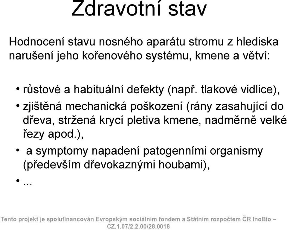 tlakové vidlice), zjištěná mechanická poškození (rány zasahující do dřeva, stržená krycí