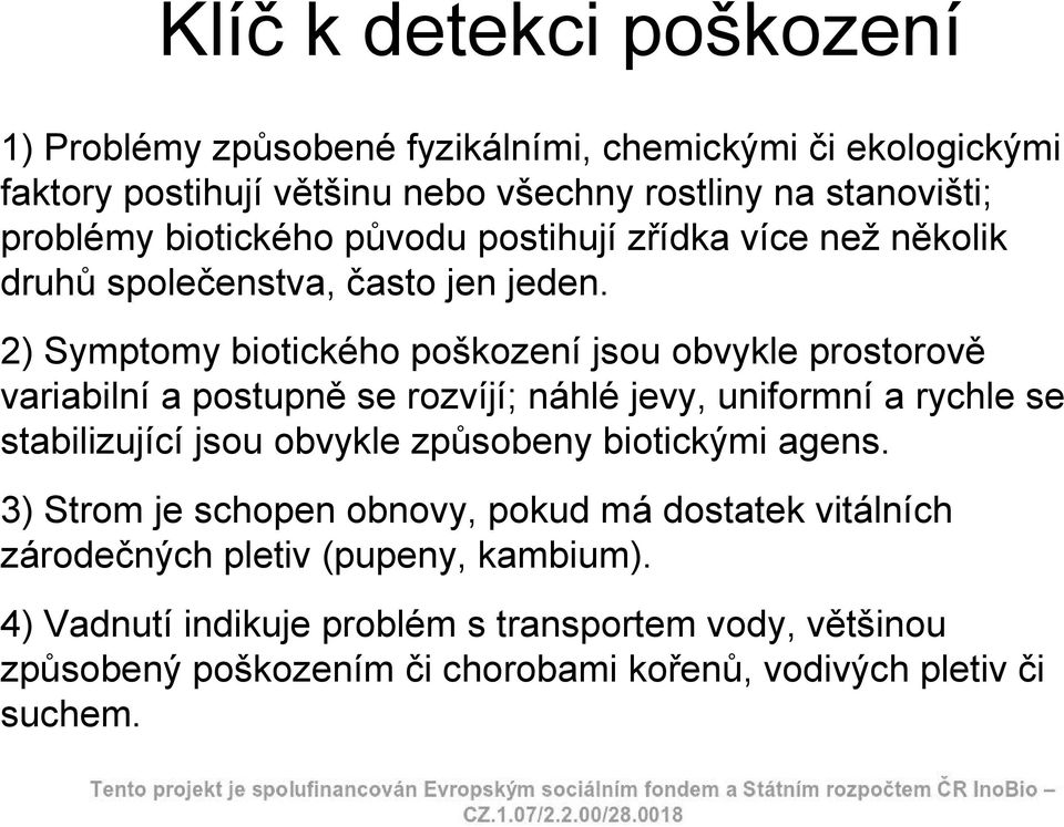 2) Symptomy biotického poškození jsou obvykle prostorově variabilní a postupně se rozvíjí; náhlé jevy, uniformní a rychle se stabilizující jsou obvykle způsobeny