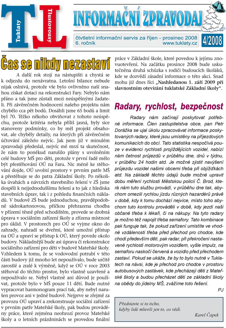 Při závěrečném hodnocení našeho projektu nám chybělo cca pět bodů. Dosáhli jsme 65 bodů a limit byl 70.