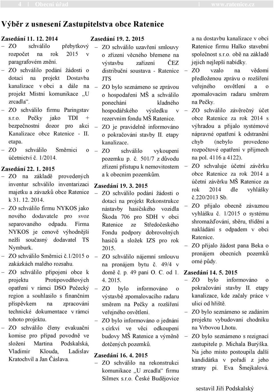 etapa. ZO schválilo Směrnici o účetnictví č. 1/2014. Zasedání 22. 1. 2015 ZO na základě provedených inventur schválilo inventarizaci majetku a závazků obce Ratenice k 31. 12. 2014.