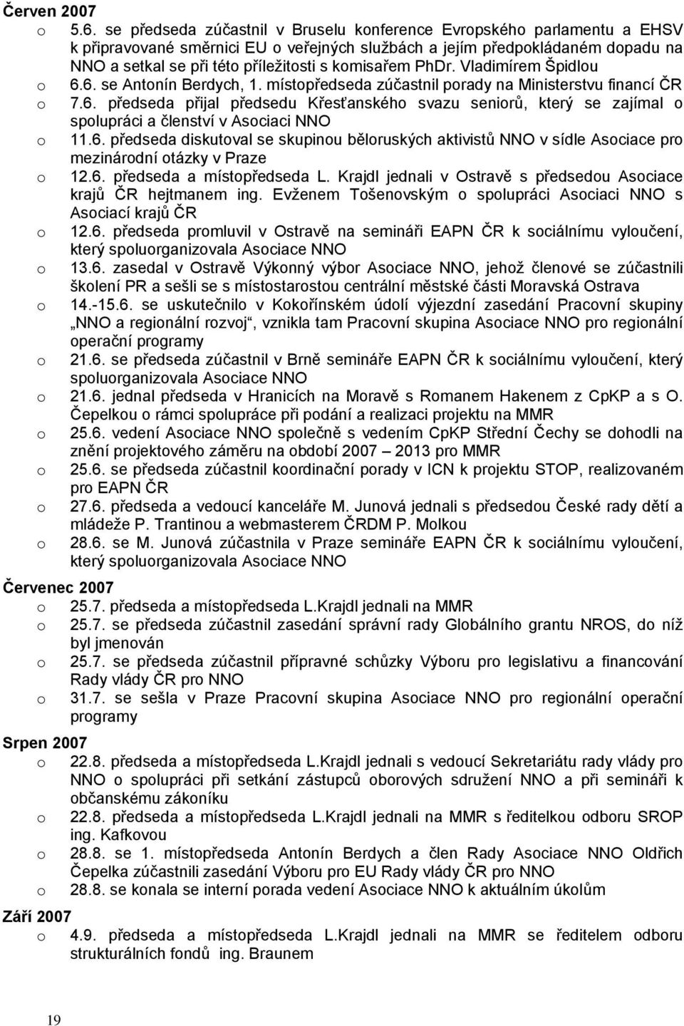 Vladimírem Špidlu 6.6. se Antnín Berdych, 1. místpředseda zúčastnil prady na Ministerstvu financí ČR 7.6. předseda přijal předsedu Křesťanskéh svazu senirů, který se zajímal splupráci a členství v Asciaci NNO 11.