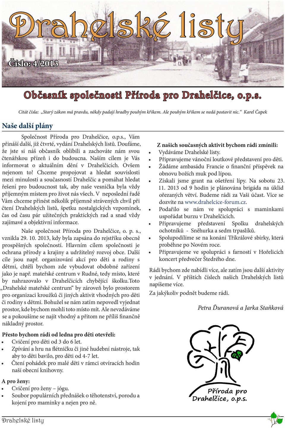 Doufáme, že jste si náš občasník oblíbili a zachováte nám svou čtenářskou přízeň i do budoucna. Naším cílem je Vás informovat o aktuálním dění v Drahelčicích. Ovšem nejenom to!