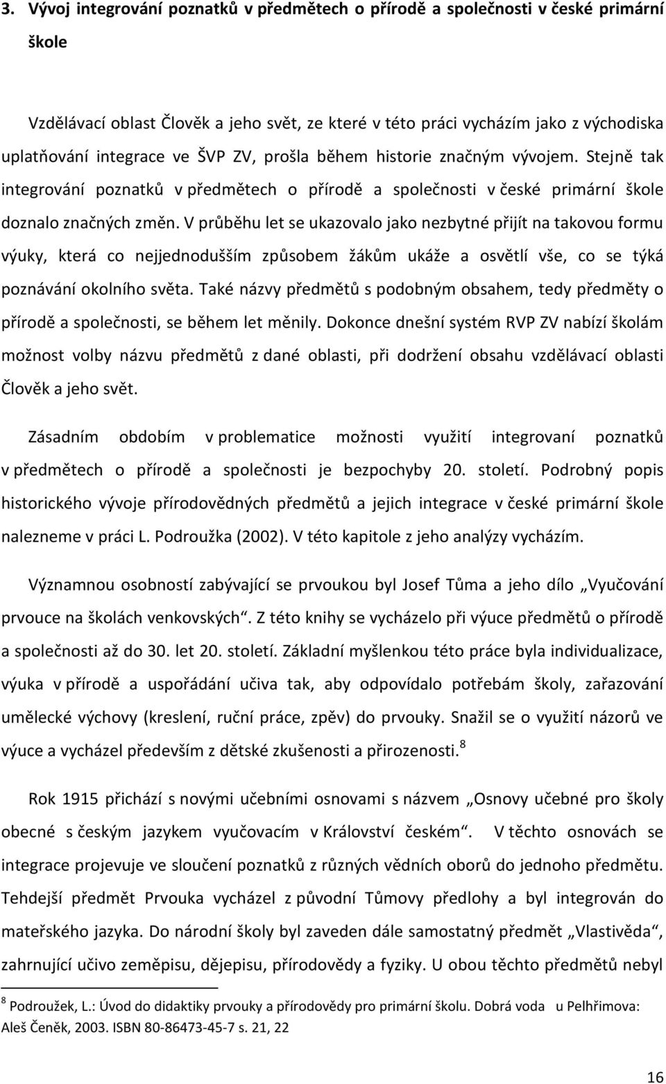 V průběhu let se ukazovalo jako nezbytné přijít na takovou formu výuky, která co nejjednodušším způsobem žákům ukáže a osvětlí vše, co se týká poznávání okolního světa.