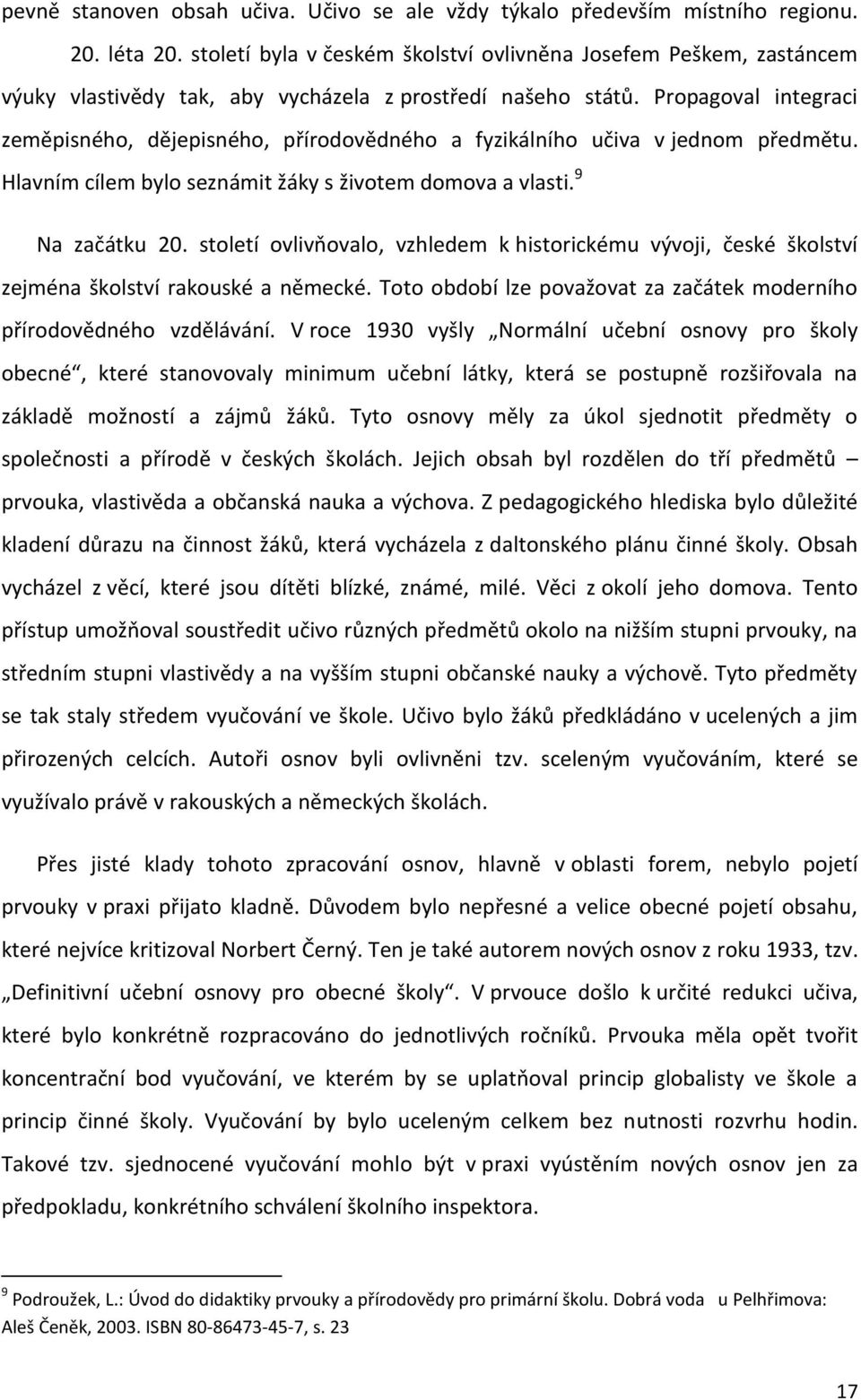 Propagoval integraci zeměpisného, dějepisného, přírodovědného a fyzikálního učiva v jednom předmětu. Hlavním cílem bylo seznámit žáky s životem domova a vlasti. 9 Na začátku 20.