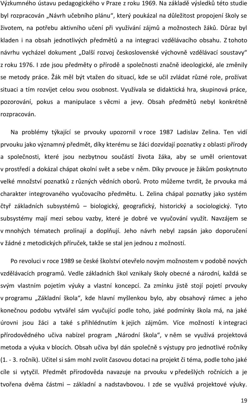 Důraz byl kladen i na obsah jednotlivých předmětů a na integraci vzdělávacího obsahu. Z tohoto návrhu vycházel dokument Další rozvoj československé výchovně vzdělávací soustavy z roku 1976.