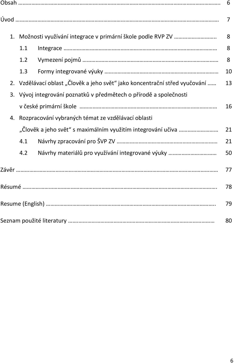 Vývoj integrování poznatků v předmětech o přírodě a společnosti v české primární škole. 16 4.