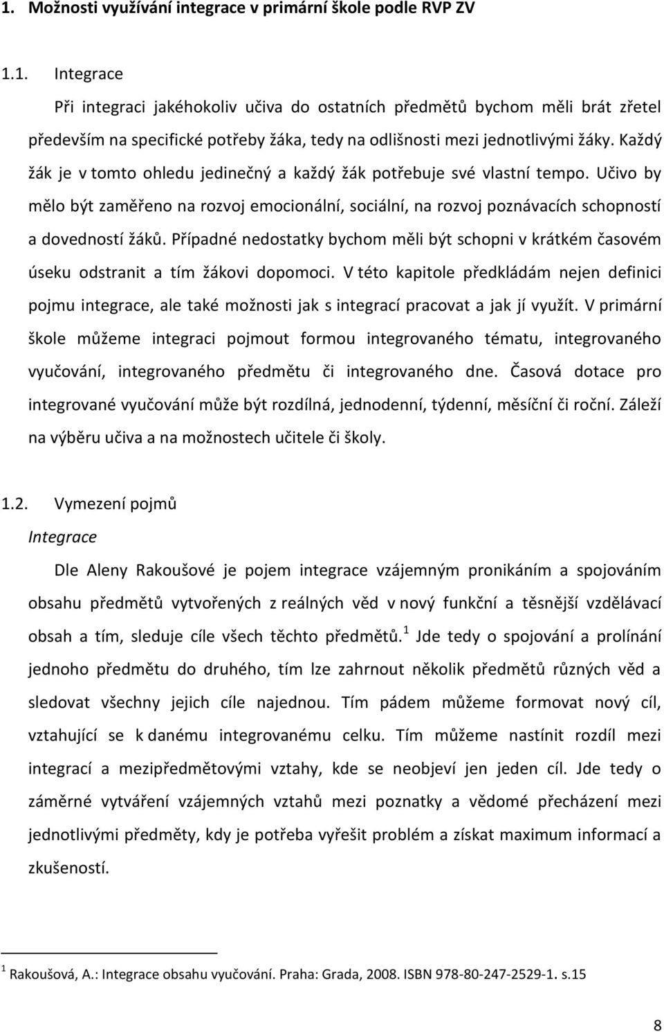 Případné nedostatky bychom měli být schopni v krátkém časovém úseku odstranit a tím žákovi dopomoci.